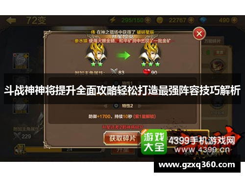 斗战神神将提升全面攻略轻松打造最强阵容技巧解析 斗战神神将提升全面攻略轻松打造最强阵容技巧解析